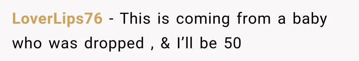 He Blamed Himself for His Sister's Death for Years, Until He Finally Faced What Really Happened LoverLips76 − This is coming from a baby who was dropped , & I’ll be 50