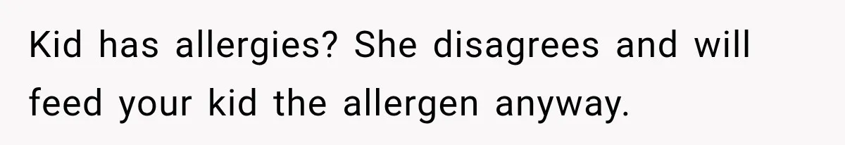 Kid has allergies? She disagrees and will feed your kid the allergen anyway.