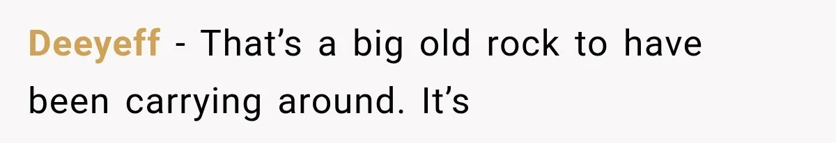 He Blamed Himself for His Sister's Death for Years, Until He Finally Faced What Really Happened Deeyeff − That’s a big old rock to have been carrying around. It’s