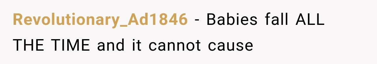 He Blamed Himself for His Sister's Death for Years, Until He Finally Faced What Really Happened Revolutionary_Ad1846 − Babies fall ALL THE TIME and it cannot cause