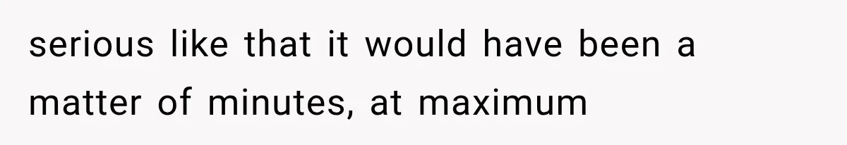 He Blamed Himself for His Sister's Death for Years, Until He Finally Faced What Really Happened serious like that it would have been a matter of minutes, at maximum