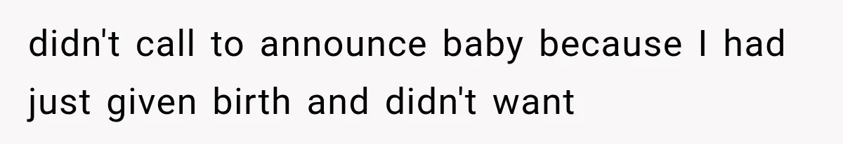 didn't call to announce baby because I had just given birth and didn't want