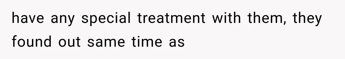 have any special treatment with them, they found out same time as