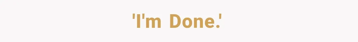 'I'm done.'