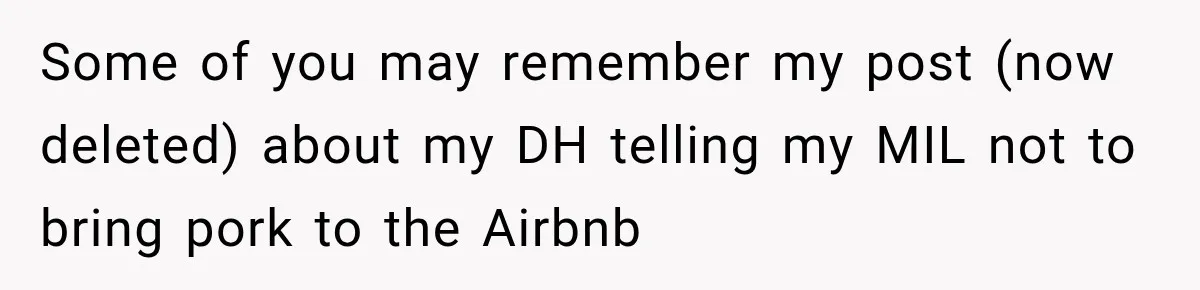 Some of you may remember my post (now deleted) about my DH telling my MIL not to bring pork to the Airbnb