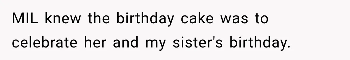 MIL knew the birthday cake was to celebrate her and my sister's birthday.