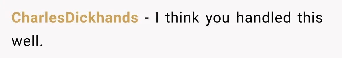 CharlesDickhands − I think you handled this well.