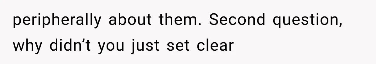 peripherally about them. Second question, why didn’t you just set clear