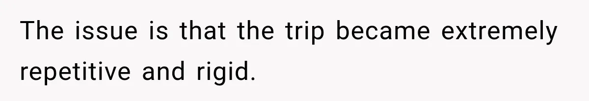 Husband Refuses To Repeat Miserable Family Vacation After Wife Breaks Their Agreement The issue is that the trip became extremely repetitive and rigid.