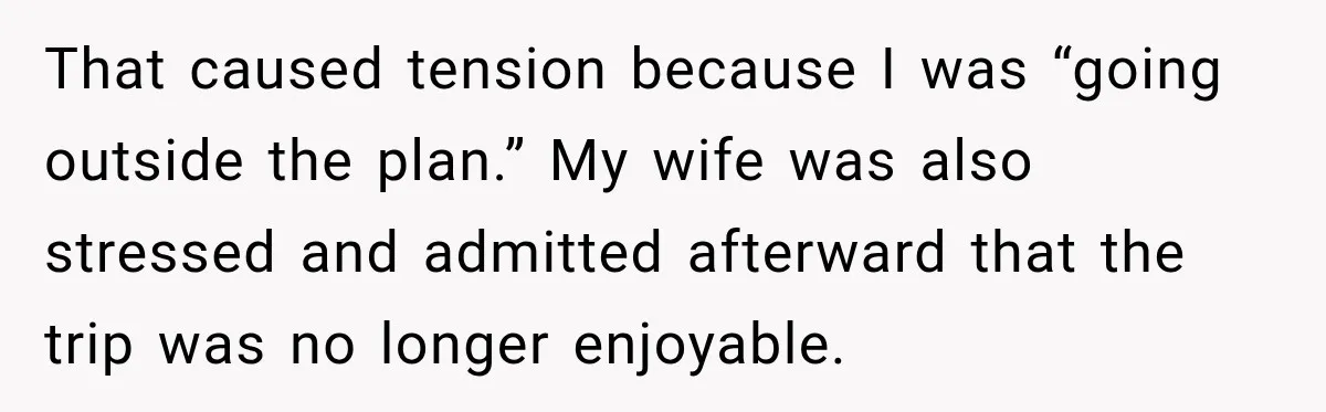 Husband Refuses To Repeat Miserable Family Vacation After Wife Breaks Their Agreement That caused tension because I was “going outside the plan.” My wife was also stressed and admitted afterward that the trip was no longer enjoyable.