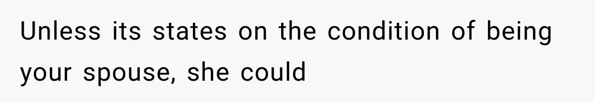 Unless its states on the condition of being your spouse, she could