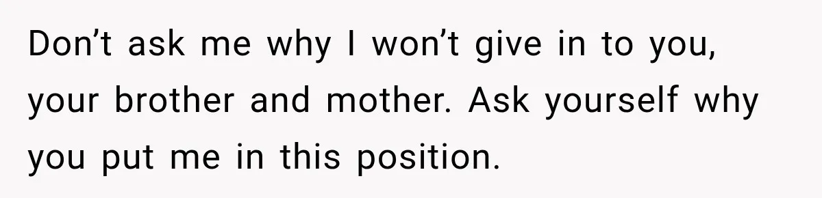 Husband Refuses To Repeat Miserable Family Vacation After Wife Breaks Their Agreement Don’t ask me why I won’t give in to you, your brother and mother. Ask yourself why you put me in this position.