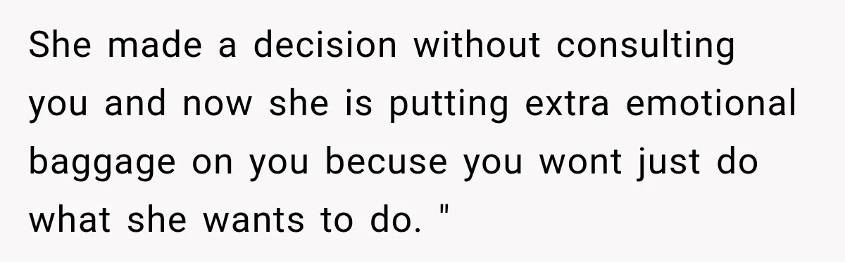 Husband Refuses To Repeat Miserable Family Vacation After Wife Breaks Their Agreement She made a decision without consulting you and now she is putting extra emotional baggage on you becuse you wont just do what she wants to do. "