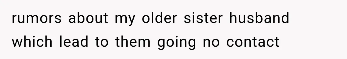 rumors about my older sister husband which lead to them going no contact