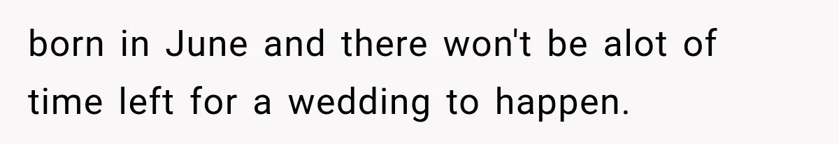 born in June and there won't be alot of time left for a wedding to happen.