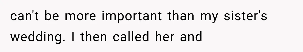 can't be more important than my sister's wedding. I then called her and