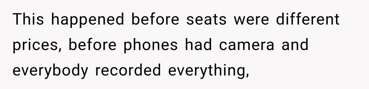 This happened before seats were different prices, before phones had camera and everybody recorded everything,