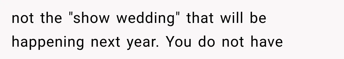not the "show wedding" that will be happening next year. You do not have