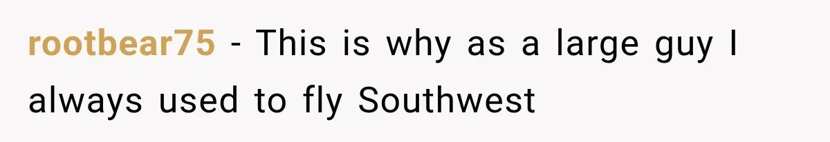 rootbear75 − This is why as a large guy I always used to fly Southwest