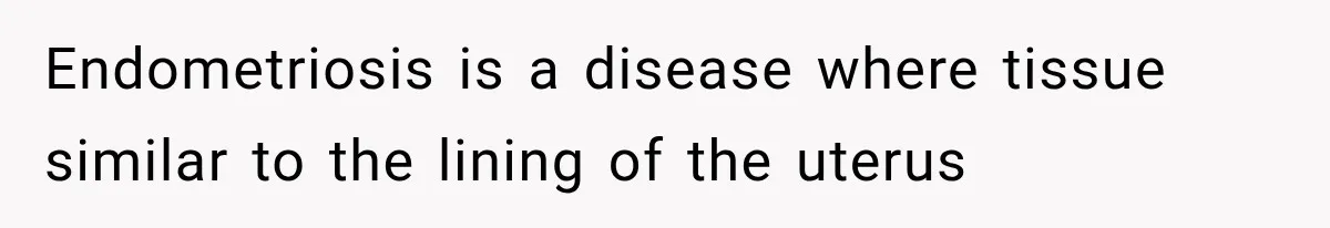 Woman Assumes Teen Is Pregnant, Then Learns the Painful Truth Behind Her “Baby Bump” Endometriosis is a disease where tissue similar to the lining of the uterus
