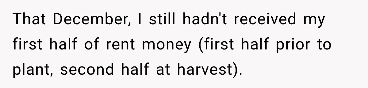 Farmer Ignored His Contract, So His Neighbor Turned His Corn Mistake Into Sweet Revenge That December, I still hadn't received my first half of rent money (first half prior to plant, second half at harvest).