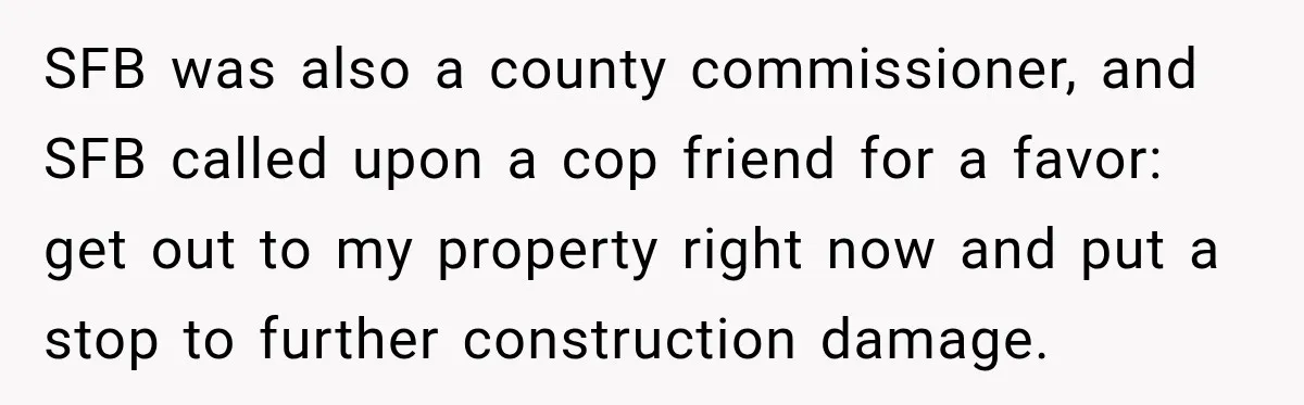 Farmer Ignored His Contract, So His Neighbor Turned His Corn Mistake Into Sweet Revenge SFB was also a county commissioner, and SFB called upon a cop friend for a favor: get out to my property right now and put a stop to further construction...