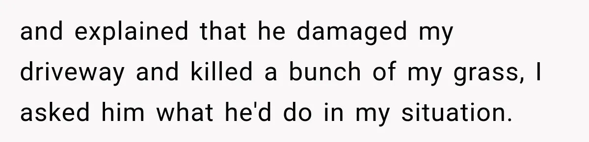 Farmer Ignored His Contract, So His Neighbor Turned His Corn Mistake Into Sweet Revenge and explained that he damaged my driveway and killed a bunch of my grass, I asked him what he'd do in my situation.