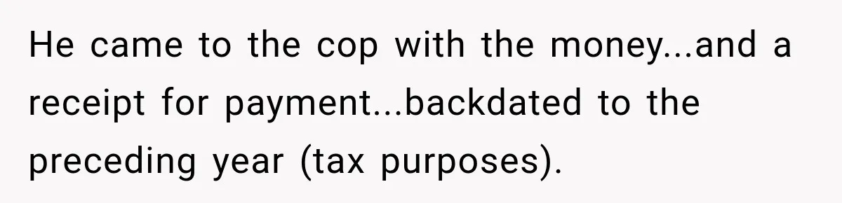 Farmer Ignored His Contract, So His Neighbor Turned His Corn Mistake Into Sweet Revenge He came to the cop with the money...and a receipt for payment...backdated to the preceding year (tax purposes).