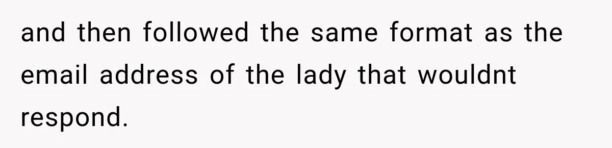 Bank Refused to Help Her, So She Emailed Every Executive and Fixed It in 10 Minutes and then followed the same format as the email address of the lady that wouldnt respond.