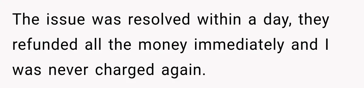 Bank Refused to Help Her, So She Emailed Every Executive and Fixed It in 10 Minutes The issue was resolved within a day, they refunded all the money immediately and I was never charged again.