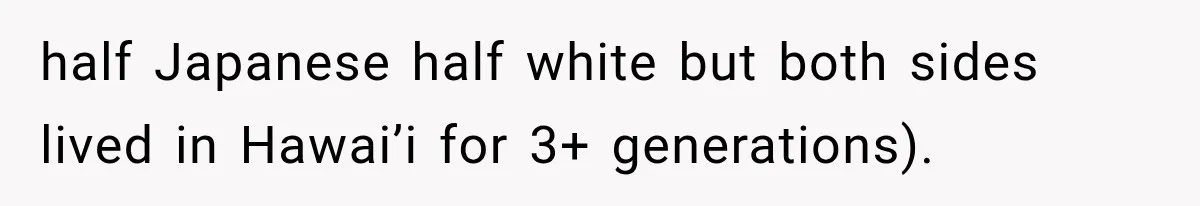 Teacher Replaces a Student’s Meaningful Name With “Katherine,” Then Gets the Same Treatment Back half Japanese half white but both sides lived in Hawai’i for 3+ generations).