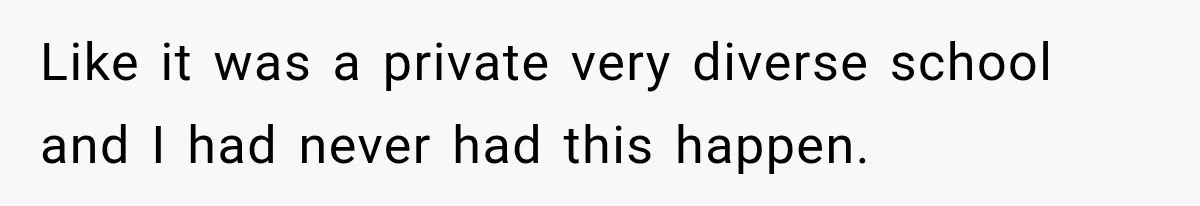 Teacher Replaces a Student’s Meaningful Name With “Katherine,” Then Gets the Same Treatment Back Like it was a private very diverse school and I had never had this happen.