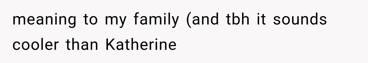 Teacher Replaces a Student’s Meaningful Name With “Katherine,” Then Gets the Same Treatment Back meaning to my family (and tbh it sounds cooler than Katherine