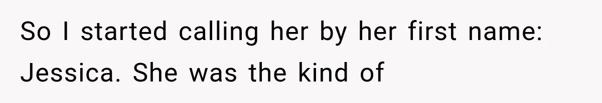 Teacher Replaces a Student’s Meaningful Name With “Katherine,” Then Gets the Same Treatment Back So I started calling her by her first name: Jessica. She was the kind of
