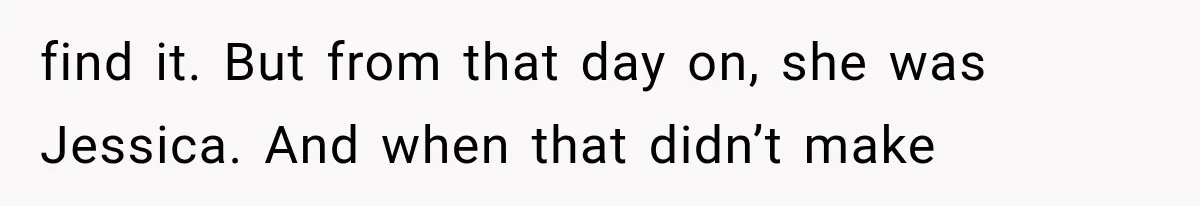 Teacher Replaces a Student’s Meaningful Name With “Katherine,” Then Gets the Same Treatment Back find it. But from that day on, she was Jessica. And when that didn’t make