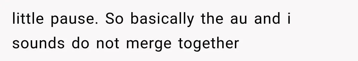 Teacher Replaces a Student’s Meaningful Name With “Katherine,” Then Gets the Same Treatment Back little pause. So basically the au and i sounds do not merge together