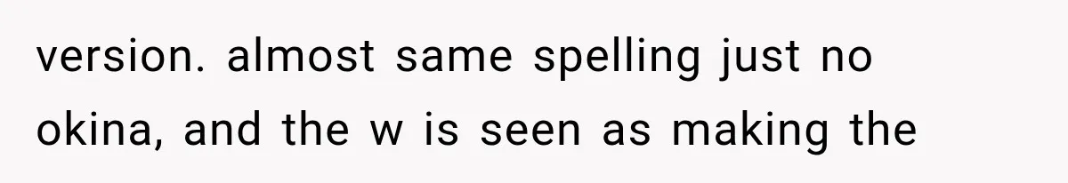 Teacher Replaces a Student’s Meaningful Name With “Katherine,” Then Gets the Same Treatment Back version. almost same spelling just no okina, and the w is seen as making the
