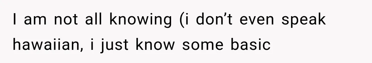 Teacher Replaces a Student’s Meaningful Name With “Katherine,” Then Gets the Same Treatment Back I am not all knowing (i don’t even speak hawaiian, i just know some basic