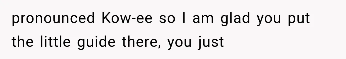 Teacher Replaces a Student’s Meaningful Name With “Katherine,” Then Gets the Same Treatment Back pronounced Kow-ee so I am glad you put the little guide there, you just