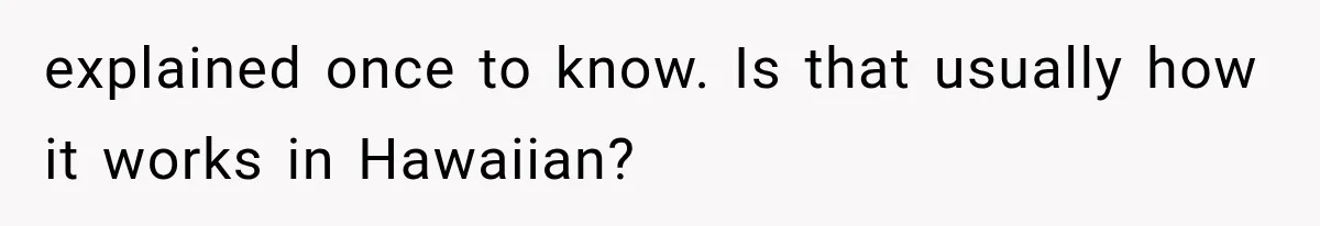 Teacher Replaces a Student’s Meaningful Name With “Katherine,” Then Gets the Same Treatment Back explained once to know. Is that usually how it works in Hawaiian?