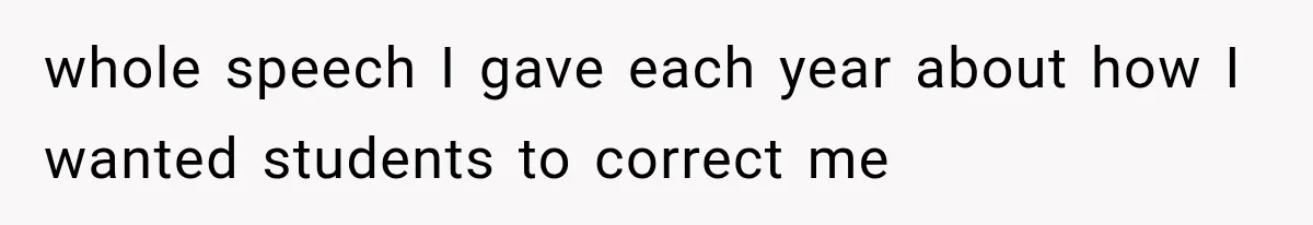 Teacher Replaces a Student’s Meaningful Name With “Katherine,” Then Gets the Same Treatment Back whole speech I gave each year about how I wanted students to correct me