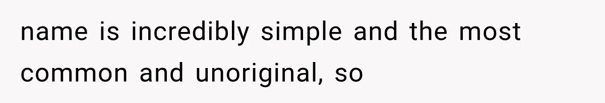 Teacher Replaces a Student’s Meaningful Name With “Katherine,” Then Gets the Same Treatment Back name is incredibly simple and the most common and unoriginal, so