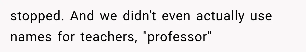 Teacher Replaces a Student’s Meaningful Name With “Katherine,” Then Gets the Same Treatment Back stopped. And we didn't even actually use names for teachers, "professor"