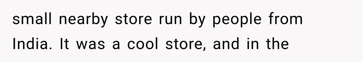 Store Owner Suddenly Stops Respecting Her, Until She Realizes They Were Judging Her Identity small nearby store run by people from India. It was a cool store, and in the