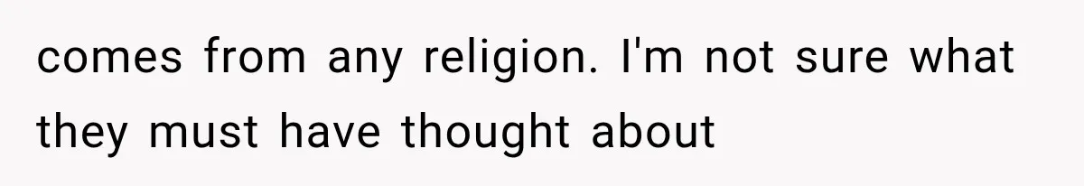 Store Owner Suddenly Stops Respecting Her, Until She Realizes They Were Judging Her Identity comes from any religion. I'm not sure what they must have thought about