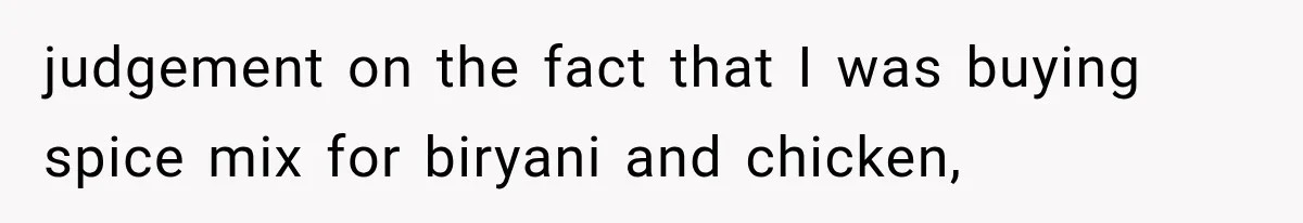 Store Owner Suddenly Stops Respecting Her, Until She Realizes They Were Judging Her Identity judgement on the fact that I was buying spice mix for biryani and chicken,
