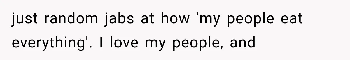 Store Owner Suddenly Stops Respecting Her, Until She Realizes They Were Judging Her Identity just random jabs at how 'my people eat everything'. I love my people, and