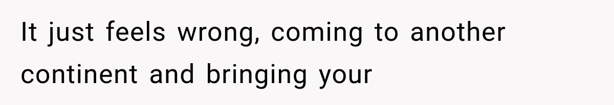 Store Owner Suddenly Stops Respecting Her, Until She Realizes They Were Judging Her Identity It just feels wrong, coming to another continent and bringing your