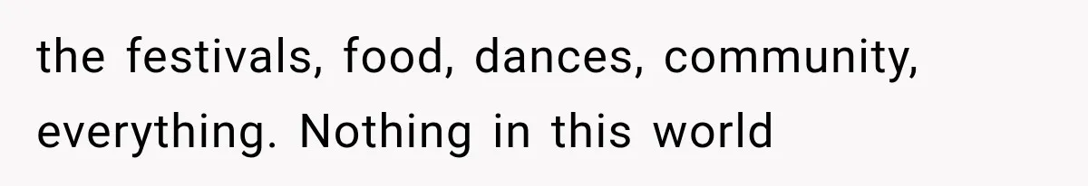 Store Owner Suddenly Stops Respecting Her, Until She Realizes They Were Judging Her Identity the festivals, food, dances, community, everything. Nothing in this world