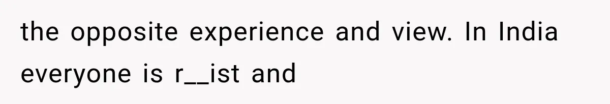 Store Owner Suddenly Stops Respecting Her, Until She Realizes They Were Judging Her Identity the opposite experience and view. In India everyone is r__ist and